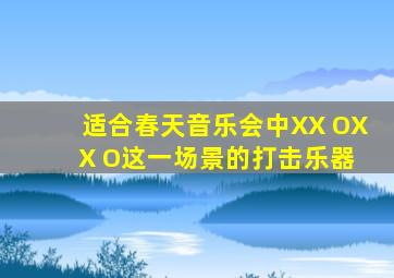 适合春天音乐会中XX OX X O这一场景的打击乐器